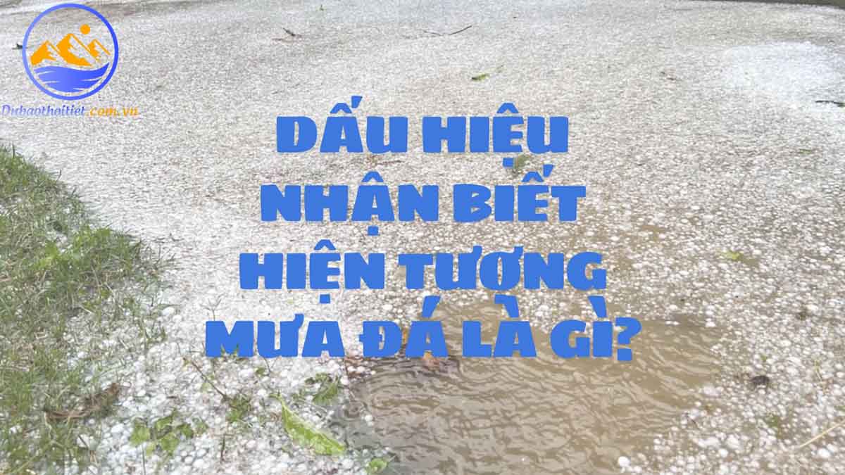 Dấu hiệu nhận biết hiện tượng mưa đá là gì?